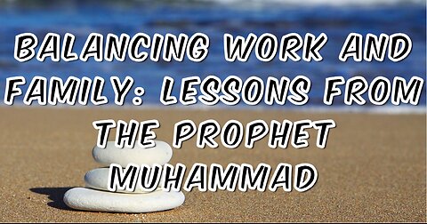 Balancing Work and Family: Lessons from the Prophet