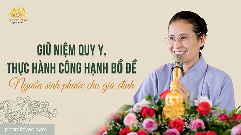 Giữ niệm quy y, thực hành công hạnh Bồ Đề-Nguồn sinh phước cho gia đình Trạch Pháp ngày 20 1 Quý Mão