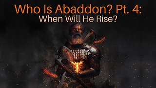 Who Is Abaddon? Pt. 4: When Will He Rise?