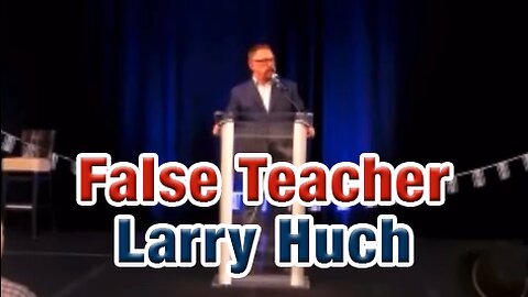 False Teacher Larry Huch Brings in Destructive Heresy
