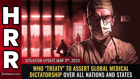 Mar 3, 2023 - WHO "treaty" to assert global medical DICTATORSHIP over all nations and states