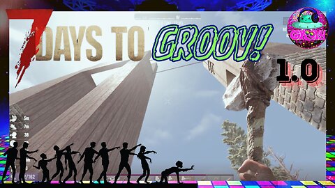 7 Days to GROOV! DAY 05 - 06 [7 Days To Die 1.0]