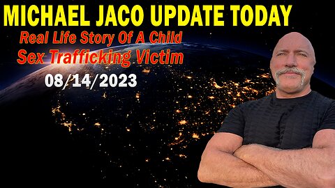 Michael Jaco Update Today Aug 14, 2023: "Real Life Story Of A Child Sex Trafficking Victim"