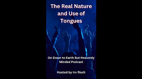 The Real Nature and Use of Tongues On Down to Earth But Heavenly Minded Podcast