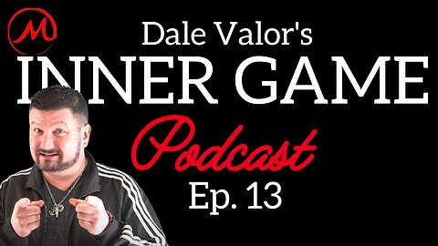 Dale Valor's Inner Game Podcast ep. 13