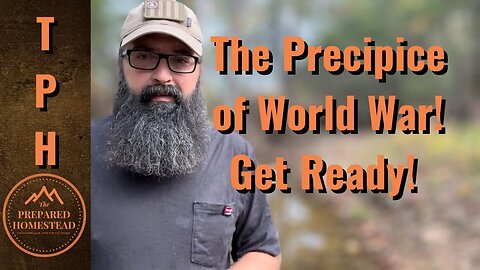 The Precipice of World War! Are you Ready?