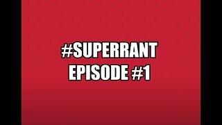 #SuperRant Episode 1