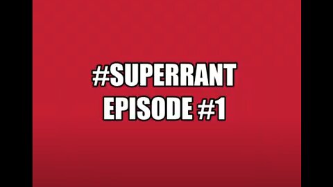 #SuperRant Episode 1