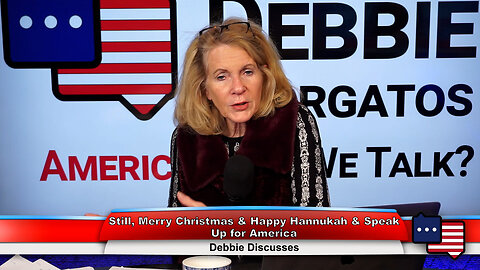 Still, Merry Christmas & Happy Hannukah & Speak Up for America | Debbie Discusses 12.21.22