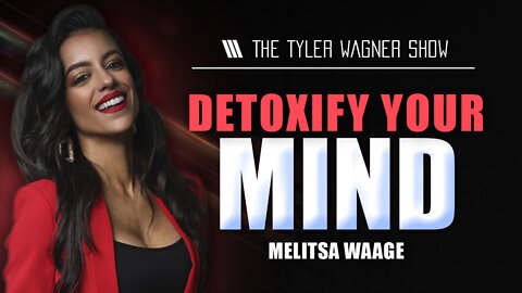 Detoxify Your Mind | The Tyler Wagner Show - Melitsa Waage