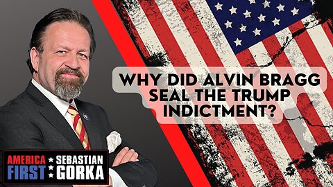 Why did Alvin Bragg seal the Trump indictment? Boris Epshteyn with Sebastian Gorka on AMERICA First