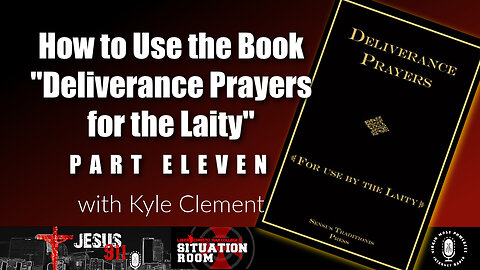 07 Dec 22, Jesus 911: How to Use the Book "Deliverance Prayers for the Laity" (Pt. 11)