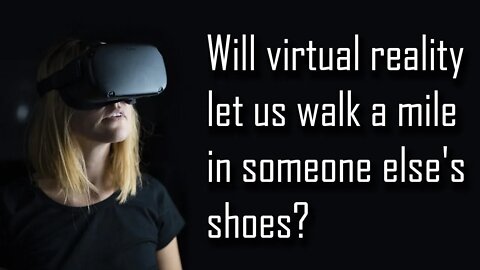 Can Virtual Reality Make Us More Empathetic?