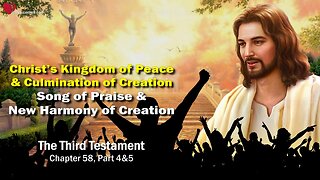 Song of Praise and Harmony of Creation... Christ's Kingdom of Peace and Consummation ❤️ The Third Testament Chapter 58-2