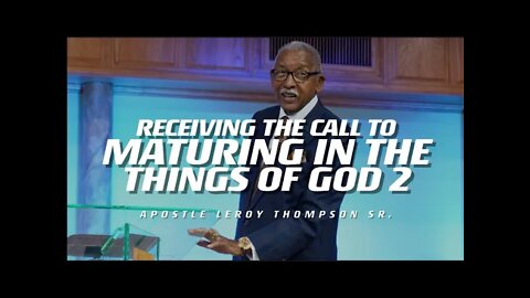 Receiving The Call To Maturing In The Things of God 2 | Apostle Leroy Thompson Sr.