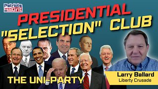 Presidential "Selection" Club: The Uni-Party And How You've Been Tricked, Conned And Swindled For Decades | Larry Ballard