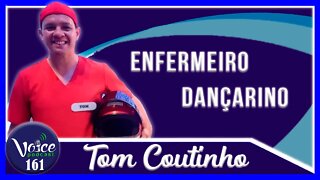 ENFERMEIRO DANÇARINO ( TOM COUTINHO ) - Voice Podcast #161