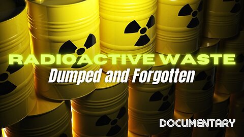 Documentary: Radioactive Waste 'Dumped and Forgotten'