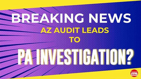 BREAKING NEWS: ARIZONA AUDIT LEADS TO PA INVESTIGATION DISCOVERY?