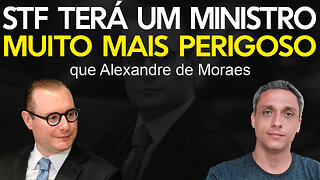 Vai piorar - STF terá um ministro muito mais perigoso que Alexandre de Moraes.
