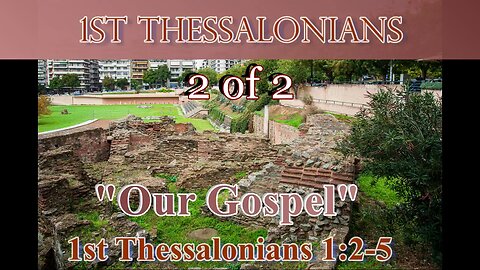 004 Our Gospel (1 Thessalonians 1:2-5) 2 of 2