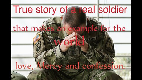 The true story of Soldier/Love/mercy/confession/