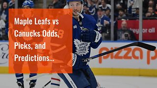 Maple Leafs vs Canucks Odds, Picks, and Predictions Tonight: Marner Gets Plenty of Rubber On Ne...