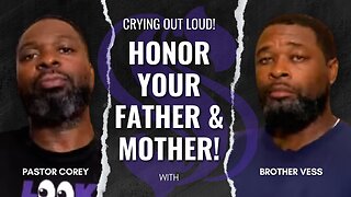 Crying Out Loud! Honor Your Father & Mother! | Pastor Corey with Brother Vess