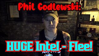 Phil Godlewski: HUGE Intel - Flee!