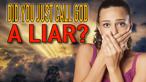 DID YOU JUST CALL GOD A LIAR?