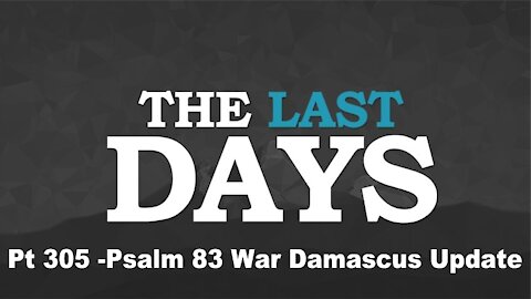 Psalm 83 War Damascus Update - The Last Days Pt 305