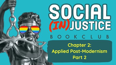 Bookclub: Social (in)Justice - Chapter 2: Applied PostModernism (Part 2)