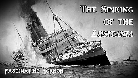 The Sinking of the Lusitania | Fascinating Horror