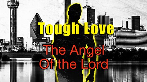 Tough Love 06 - Who Is The Angel Of The Lord?