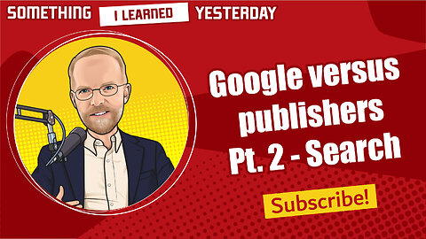 197: Google vs. Publishers part 2 -- Search