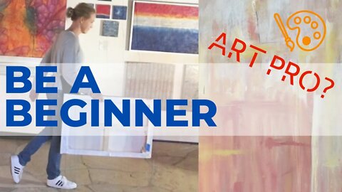 ART PRO? BE A BEGINNER ARTIST: When starting fresh, keep a beginner's mind & process