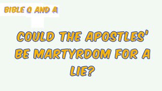 Could the apostles be martyrdom for a lie?