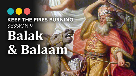Keep the Fires Burning | Balak & Balaam (Session 9)