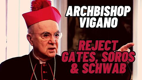 ARCHBISHOP VIGANO: Reject Gates, Soros and Schwab!