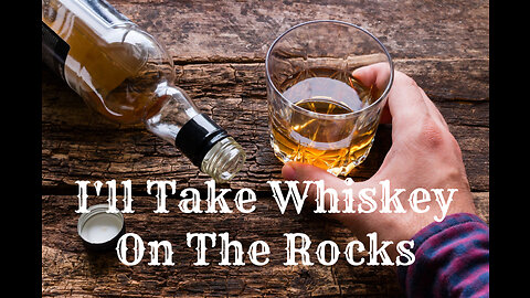 I'll Take Whiskey On The Rocks