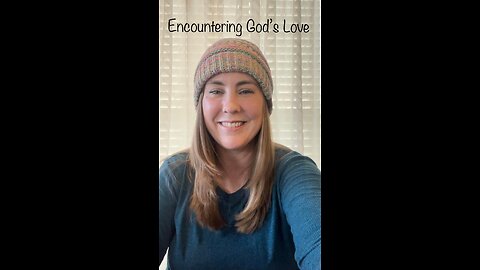 Encountering God's Love-My personal testimony and encouragement