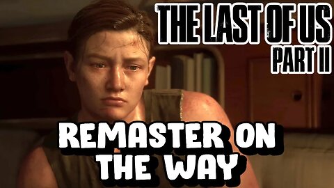 Last Of Us Part 2 Remaster On The Way?