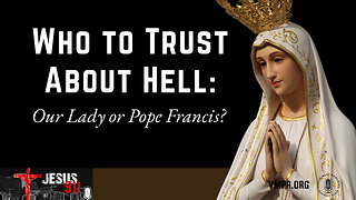 25 Jan 24, Jesus 911: Who to Trust About Hell: Our Lady, or Pope Francis?