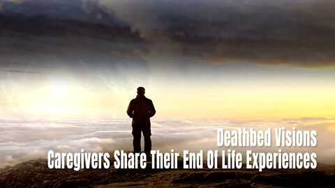 Deathbed Visions - Caregivers Share Their End Of Life Experiences