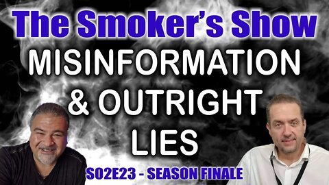 THE SMOKER'S SHOW SEASON FINALE - S02E23 - MISINFORMATION AND OUTRIGHT LIES