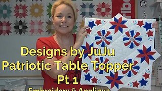 Pt 1 Designs by JuJu Patriotic Table Topper, Tips, Fabric Prep, Multi-Needle Embroidery