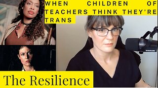 When teachers have kids who think they're trans - The Resilience E08