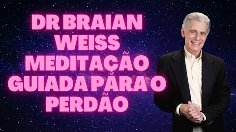 Dr Braian Weiss Meditação guiada para o Perdão.