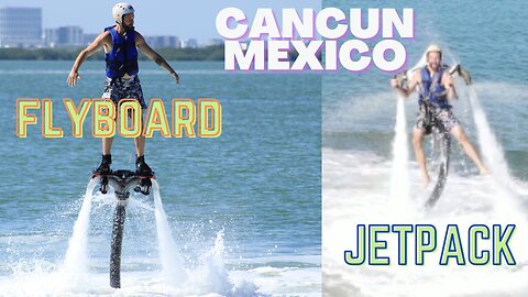 MUST DO IN CANCUN, MEXICO! FLYBOARD & JETPACK! (Mexico Adventures Episode 3)
