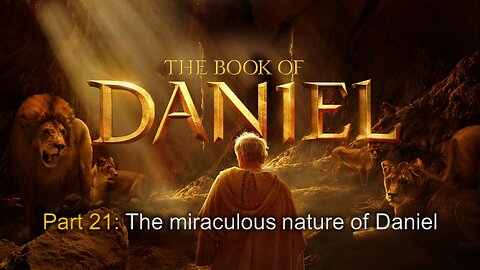 Daniel (Part 21): The Miraculous Nature of the Book of Daniel